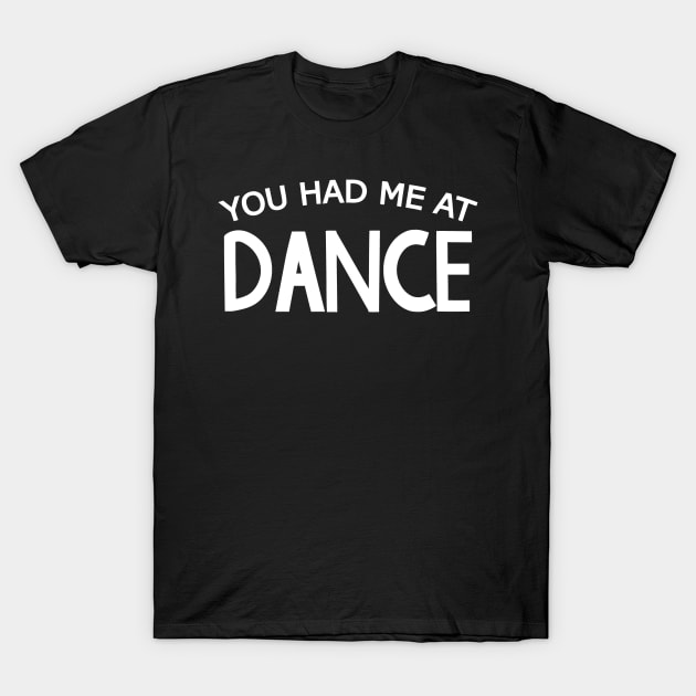 You Had Me At Dance T-Shirt by Mariteas